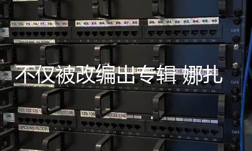 不仅被改编出标 娜专辑扎的哈还被穷抢注成商